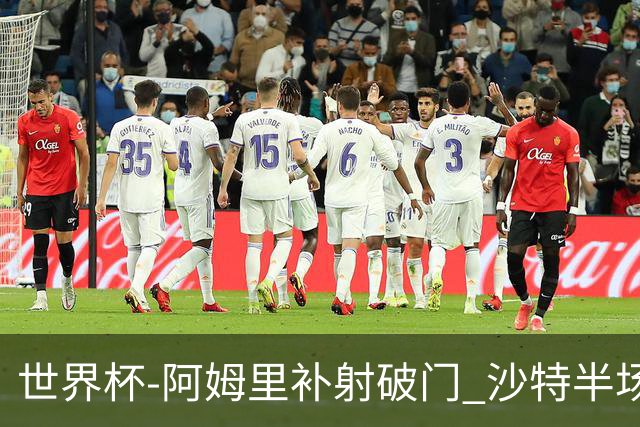世界杯-阿姆里补射破门 沙特半场暂1-0领先乌拉圭