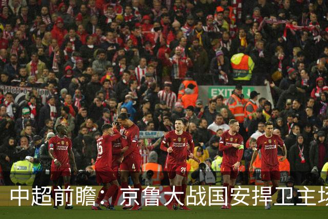 中超前瞻：京鲁大战国安捍卫主场不败 申花乘胜追击