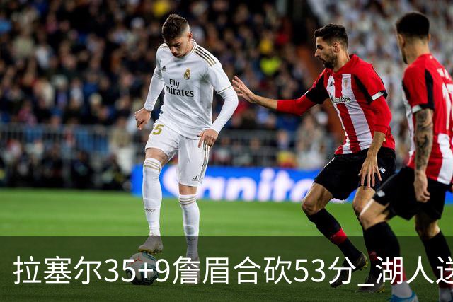 拉塞尔35+9詹眉合砍53分 湖人送活塞15连败