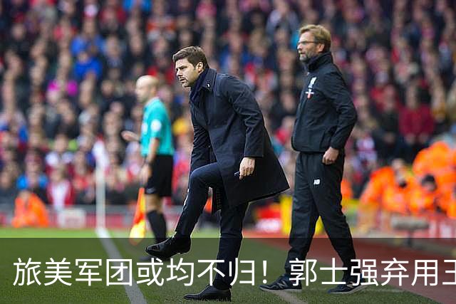 旅美军团或均不归！郭士强弃用王俊杰寒人心 就看赵睿周琦状态了
