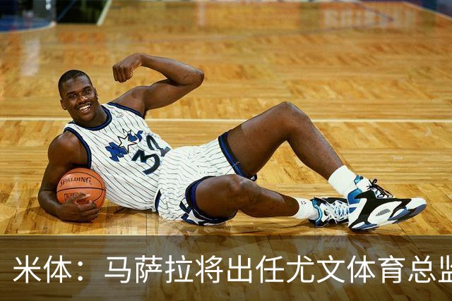 米体：马萨拉将出任尤文体育总监 曾发掘多位球星，基耶利尼留任