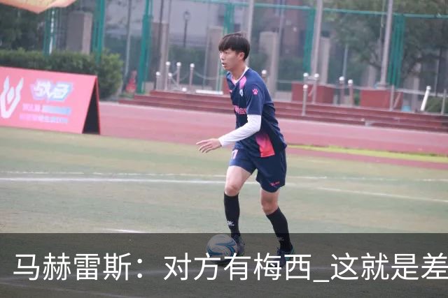 马赫雷斯：对方有梅西 这就是差距，想尽办法要限制他但是没做到